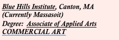 Blue Hills Institute, Canton, MA	
(Currently Massasoit)
Degree:  Associate of Applied Arts 
COMMERCIAL ART 
